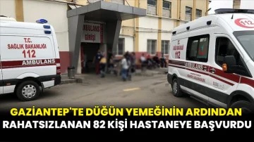 Gaziantep'te düğün yemeğinin ardından rahatsızlanan 82 kişi hastaneye başvurdu