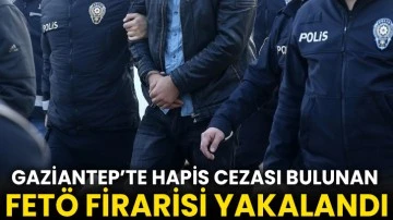 Gaziantep’te hapis cezası bulunan FETÖ firarisi yakalandı