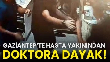 Gaziantep’te hasta yakınından doktora dayak!