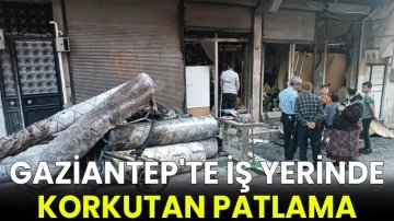 Gaziantep’te iş yerinde korkutan patlama