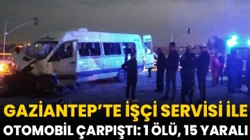 Gaziantep’te işçi servisi ile otomobil çarpıştı: 1 ölü, 15 yaralı