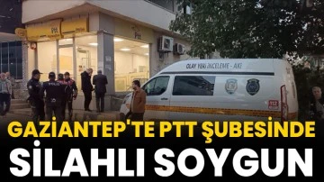 Gaziantep'te PTT şubesinde silahlı soygun