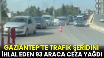Gaziantep’te trafik şeridini ihlal eden 93 araca ceza yağdı