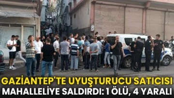 Gaziantep'te uyuşturucu satıcısı mahalleliye saldırdı: 1 ölü, 4 yaralı