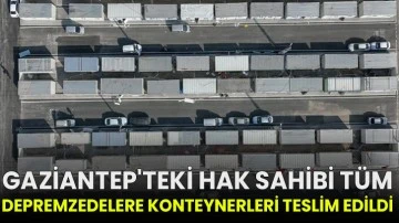 Gaziantep'teki hak sahibi tüm depremzedelere konteynerleri teslim edildi