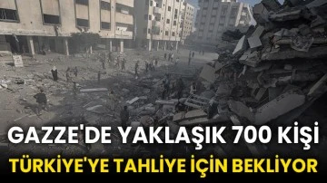 Gazze'de yaklaşık 700 kişi Türkiye'ye tahliye için bekliyor