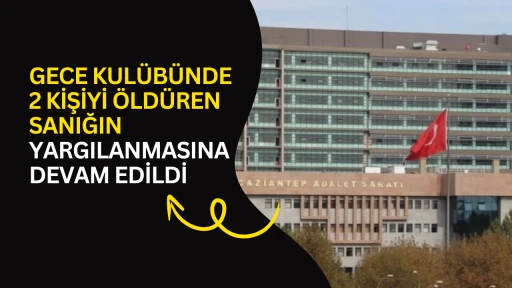 Gece kul&uuml;b&uuml;nde 2 kişiyi &ouml;ld&uuml;ren sanığın yargılanmasına devam edildi