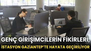 Genç girişimcilerin fikirleri, İstasyon Gaziantep’te hayata geçiriliyor