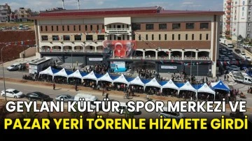 Geylani Kültür, Spor Merkezi ve Pazar Yeri törenle hizmete girdi
