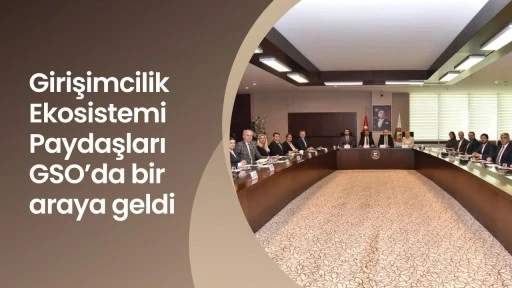 Girişimcilik Ekosistemi Paydaşları GSO’da bir araya geldi