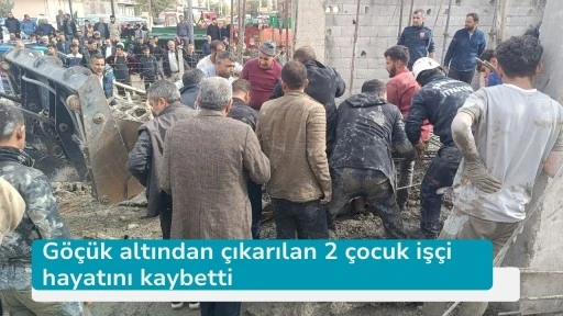 Göçük altından çıkarılan 2 çocuk işçi hayatını kaybetti