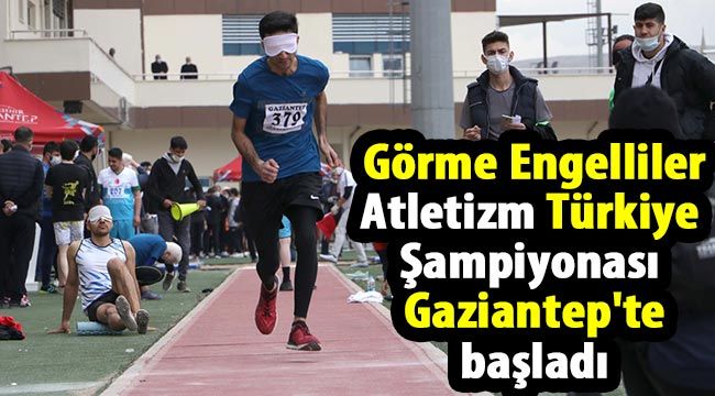  Görme Engelliler Atletizm Türkiye Şampiyonası Gaziantep'te başladı 