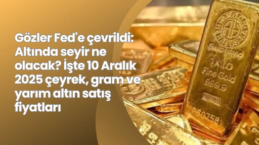 Gözler Fed'e çevrildi: Altında seyir ne olacak? İşte 10 Aralık 2025 çeyrek, gram ve yarım altın satış fiyatları