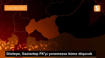 Göztepe, Gaziantep FK'yı yenemezse küme düşecek