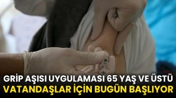 Grip aşısı uygulaması 65 yaş ve üstü vatandaşlar için bugün başlıyor