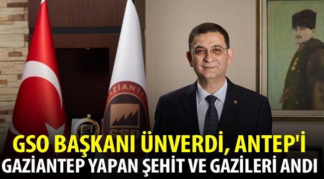 GSO Başkanı Ünverdi, Antep'i Gaziantep yapan şehit ve gazileri andı 
