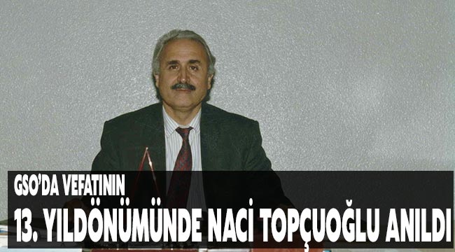 GSO’da vefatının 13. yıldönümünde Naci Topçuoğlu anıldı
