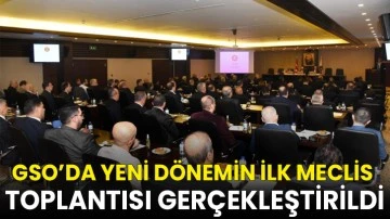 GSO&rsquo;da yeni d&ouml;nemin ilk meclis toplantısı ger&ccedil;ekleştirildi