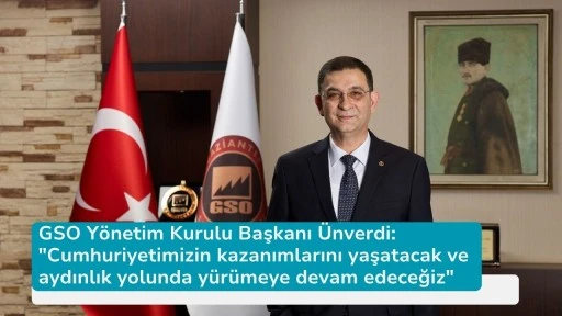 GSO Yönetim Kurulu Başkanı Ünverdi: &quot;Cumhuriyetimizin kazanımlarını yaşatacak ve aydınlık yolunda yürümeye devam edeceğiz&quot;