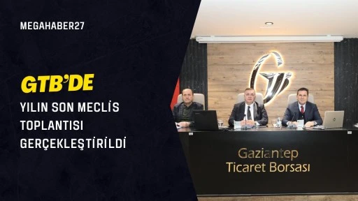 GTB&rsquo;de yılın son meclis toplantısı ger&ccedil;ekleştirildi