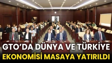 GTO’da dünya ve Türkiye ekonomisi masaya yatırıldı
