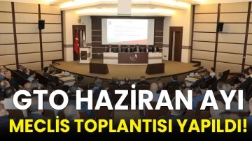 GTO Haziran ayı meclis toplantısı yapıldı!