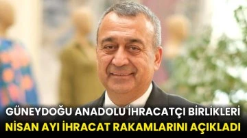 Güneydoğu Anadolu İhracatçı Birlikleri Nisan ayı ihracat rakamlarını açıkladı