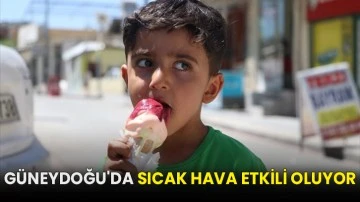 Güneydoğu'da sıcak hava etkili oluyor!