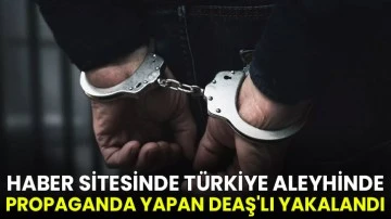 Haber sitesinde Türkiye aleyhinde propaganda yapan DEAŞ'lı yakalandı