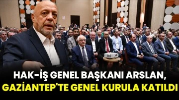HAK-İŞ Genel Başkanı Arslan, Gaziantep'te genel kurula katıldı
