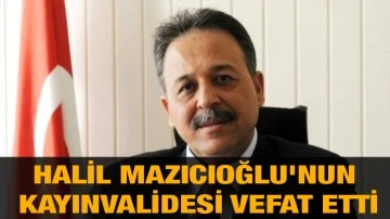 Halil Mazıcıoğlu'nun kayınvalidesi vefat etti
