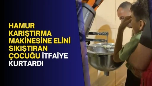 Hamur karıştırma makinesine elini sıkıştıran çocuğu itfaiye kurtardı