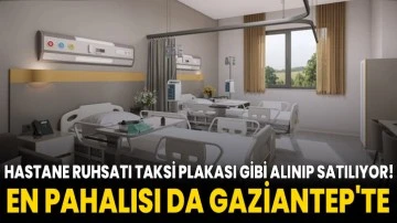 Hastane Ruhsatı Taksi Plakası Gibi Alınıp Satılıyor! En Pahalısı da Gaziantep'te 