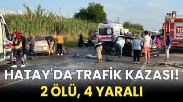 Hatay'da trafik kazası! 2 ölü, 4 yaralı