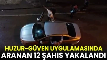 Huzur-güven uygulamasında aranan 12 şahıs yakalandı