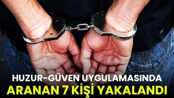 Huzur-güven uygulamasında aranan 7 kişi yakalandı
