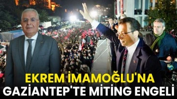 İmamoğlu'na Gaziantep'te Miting Engeli   