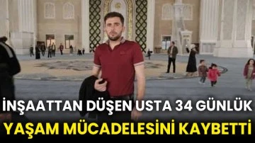 İnşaattan düşen usta 34 günlük yaşam mücadelesini kaybetti