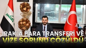 Irak’a para transferi ve vize sorunu çözüldü