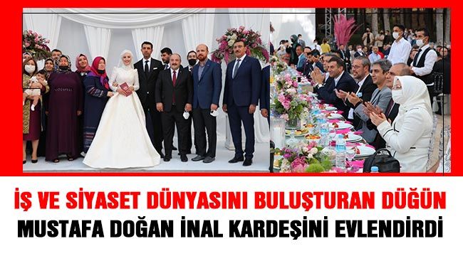 İş ve siyaset dünyasını buluşturan düğün- Mustafa Doğan İnal kardeşini evlendirdi.