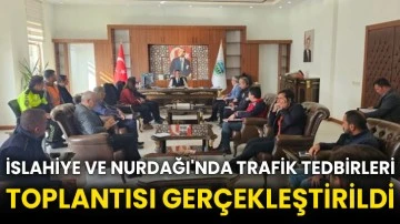 İslahiye ve Nurdağı'nda trafik tedbirleri toplantısı gerçekleştirildi