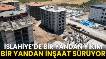 İslahiye’de bir yandan yıkım bir yandan inşaat sürüyor