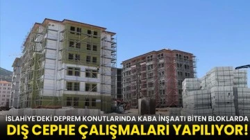 İslahiye'deki deprem konutlarında kaba inşaatı biten bloklarda dış cephe çalışmaları yapılıyor!