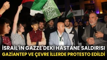 İsrail'in Gazze'deki hastane saldırısı Gaziantep ve çevre illerde protesto edildi