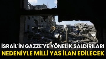 İsrail'in Gazze'ye yönelik saldırıları nedeniyle milli yas ilan edilecek
