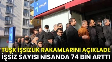 İşsizlik rakamları açıklandı: İşsiz sayısı nisanda 74 bin arttı