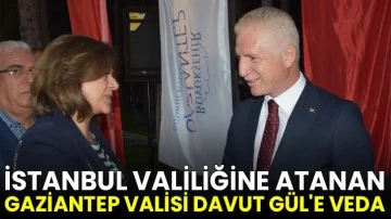 İstanbul Valiliğine atanan Gaziantep Valisi Davut Gül'e veda