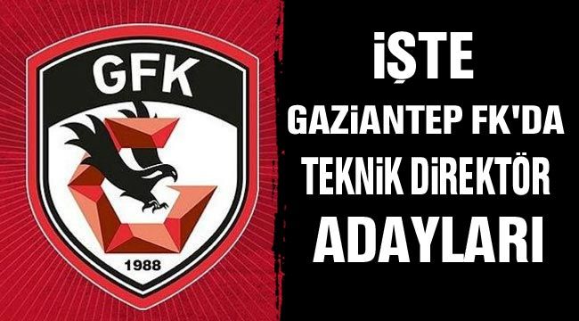 İşte Gaziantep FK'da teknik direktör adayları