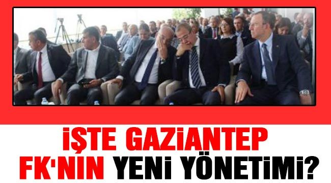 İşte Gaziantep FK'nın yeni yönetimi?