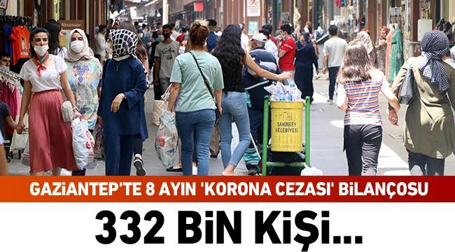 Gaziantep’te 8 ayın ’korona cezası’ bilançosu: 332 bin kişi...